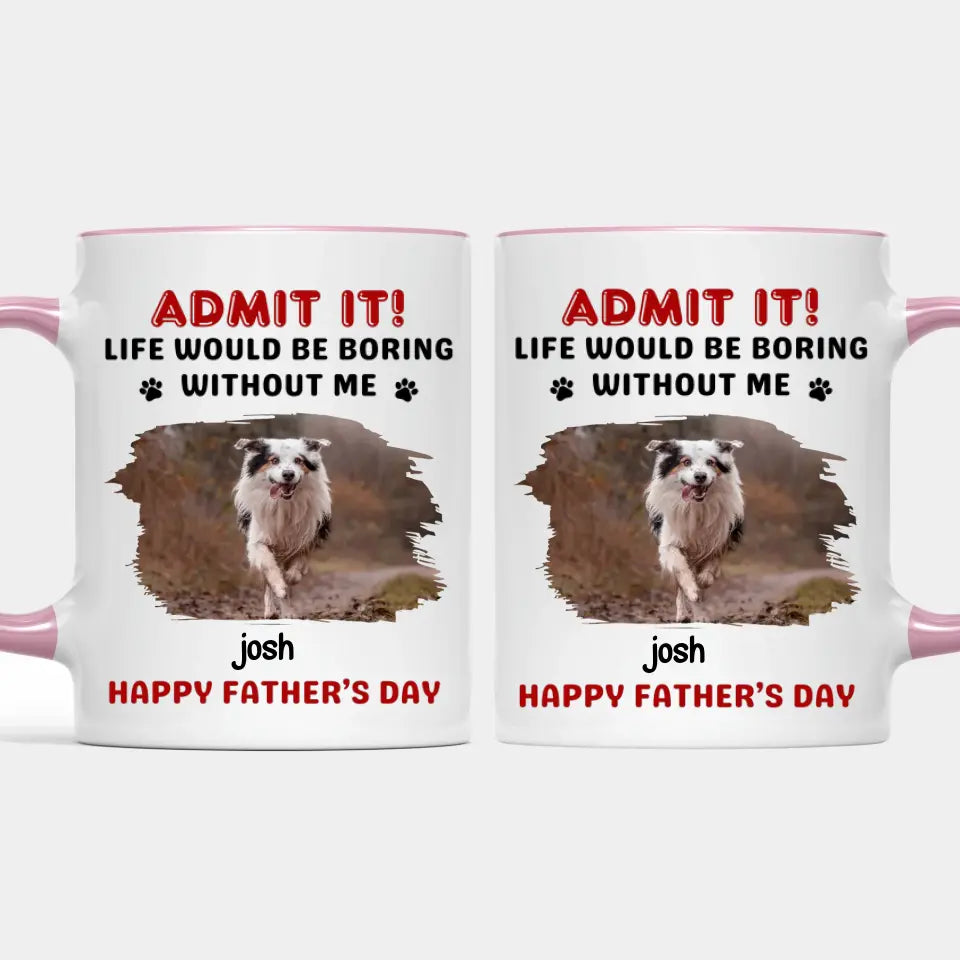 Admit, Life Would Be Boring Without Us - Dog & Cat Personalized Custom Accent Mug - Gift For Pet Owners, Pet Lovers, Father's Day, Mother's Day Gift