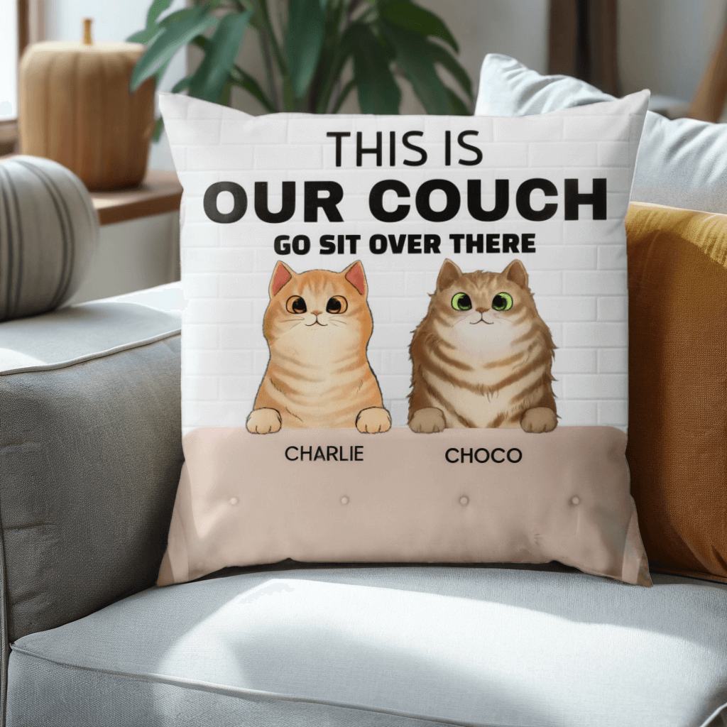 This Is Our Couch Go Sit Over There - Funny Personalized Cat Pillow - Home Decor, Birthday, Housewarming Gift For Pet Lovers, Cat Lovers