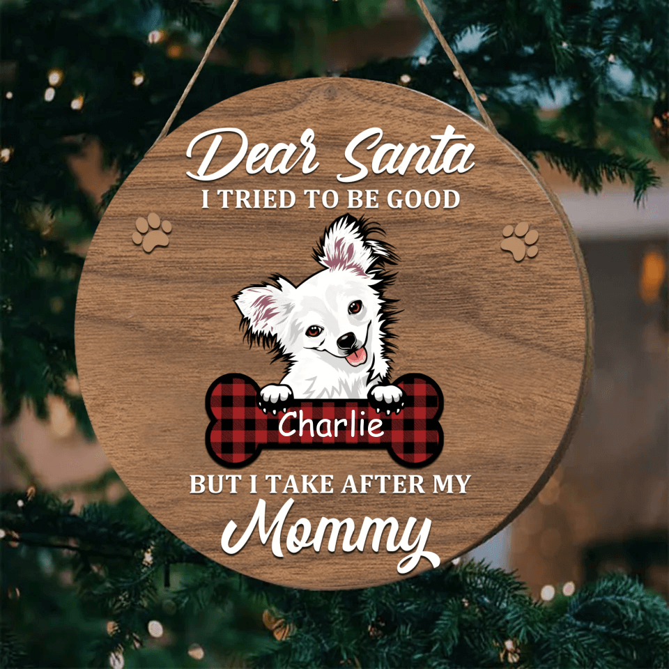 Dear Santa, I Tried To Be Good But I Take After My Mommy - Dog Personalized Round Shaped Wooden Ornament - Gift For Pet Lovers, Christmas Gift