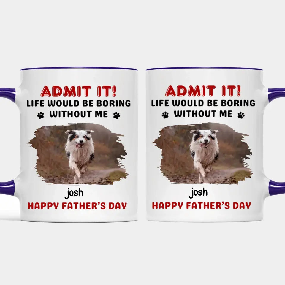 Admit, Life Would Be Boring Without Us - Dog & Cat Personalized Custom Accent Mug - Gift For Pet Owners, Pet Lovers, Father's Day, Mother's Day Gift