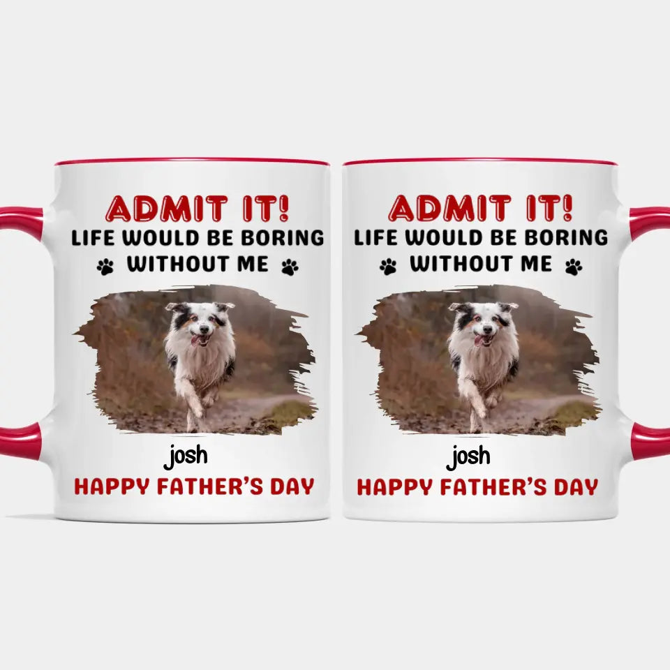 Admit, Life Would Be Boring Without Us - Dog & Cat Personalized Custom Accent Mug - Gift For Pet Owners, Pet Lovers, Father's Day, Mother's Day Gift