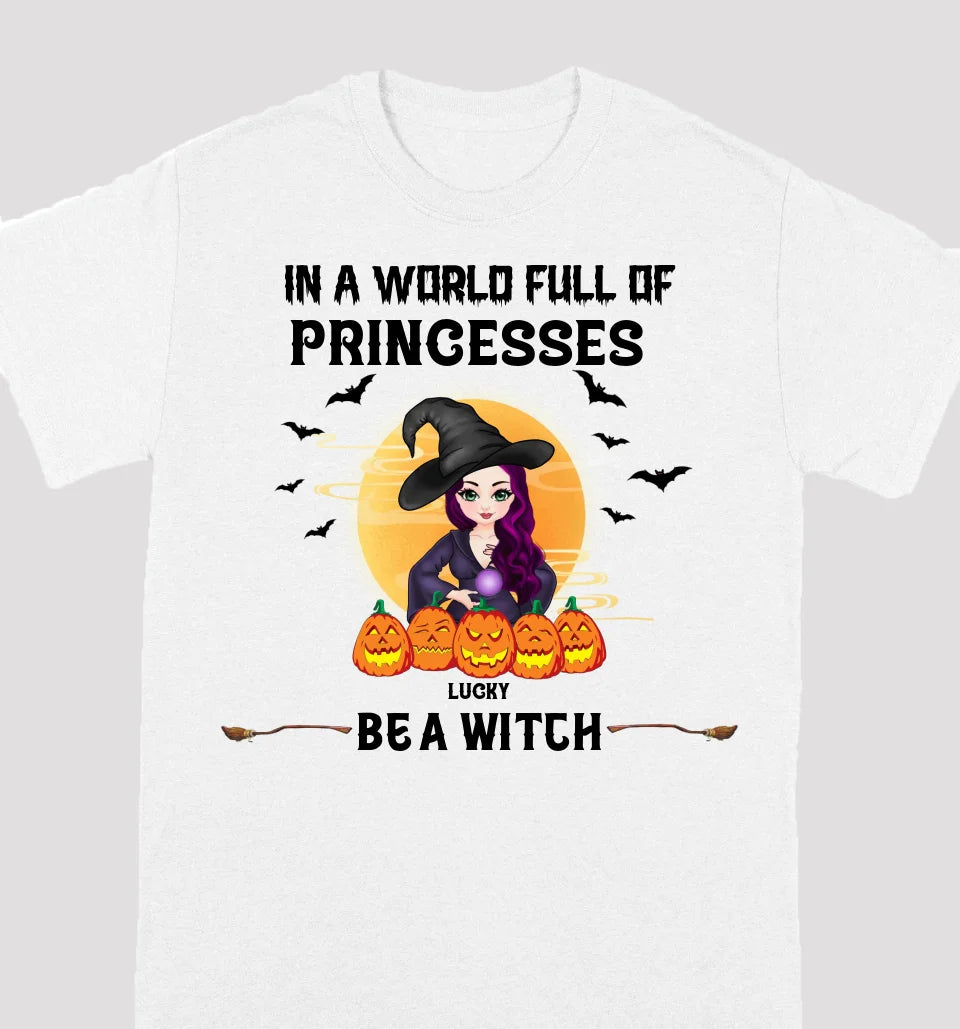 Be A Witch In A World Full Of Princesses - Personalized Custom T-shirts, Sweatshirts, Hoodies - Halloween Gifts For Besties, Sisters, Friends