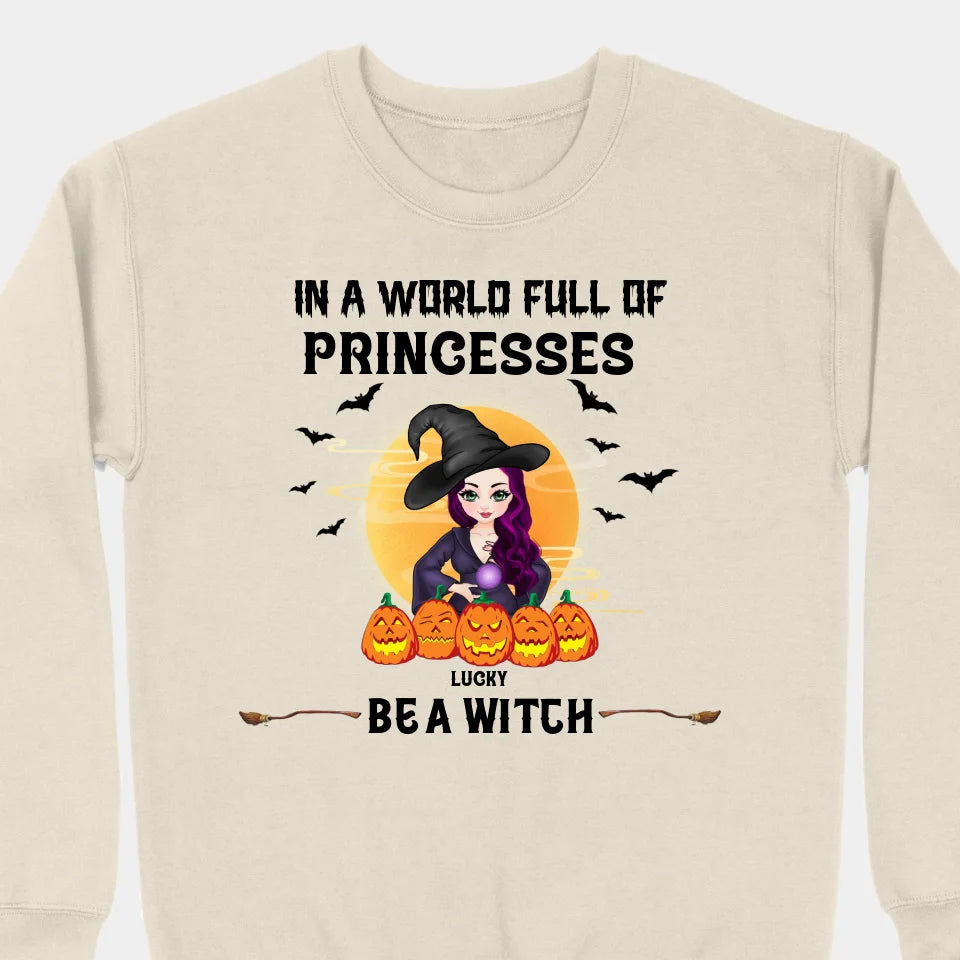 Be A Witch In A World Full Of Princesses - Personalized Custom T-shirts, Sweatshirts, Hoodies - Halloween Gifts For Besties, Sisters, Friends