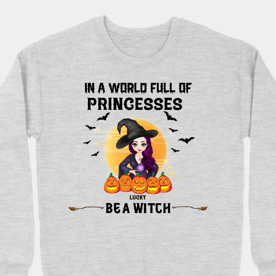 Be A Witch In A World Full Of Princesses - Personalized Custom T-shirts, Sweatshirts, Hoodies - Halloween Gifts For Besties, Sisters, Friends