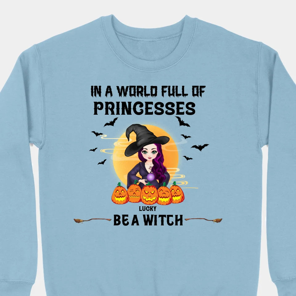 Be A Witch In A World Full Of Princesses - Personalized Custom T-shirts, Sweatshirts, Hoodies - Halloween Gifts For Besties, Sisters, Friends