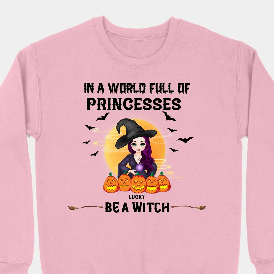 Be A Witch In A World Full Of Princesses - Personalized Custom T-shirts, Sweatshirts, Hoodies - Halloween Gifts For Besties, Sisters, Friends