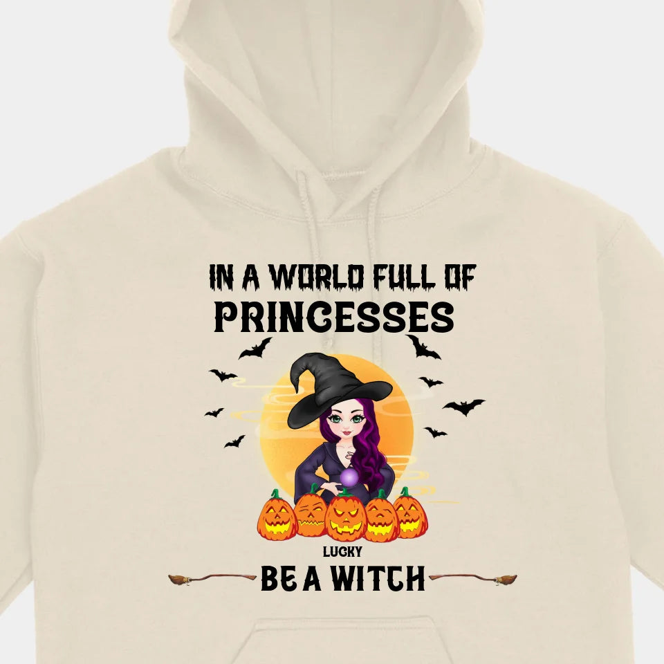 Be A Witch In A World Full Of Princesses - Personalized Custom T-shirts, Sweatshirts, Hoodies - Halloween Gifts For Besties, Sisters, Friends