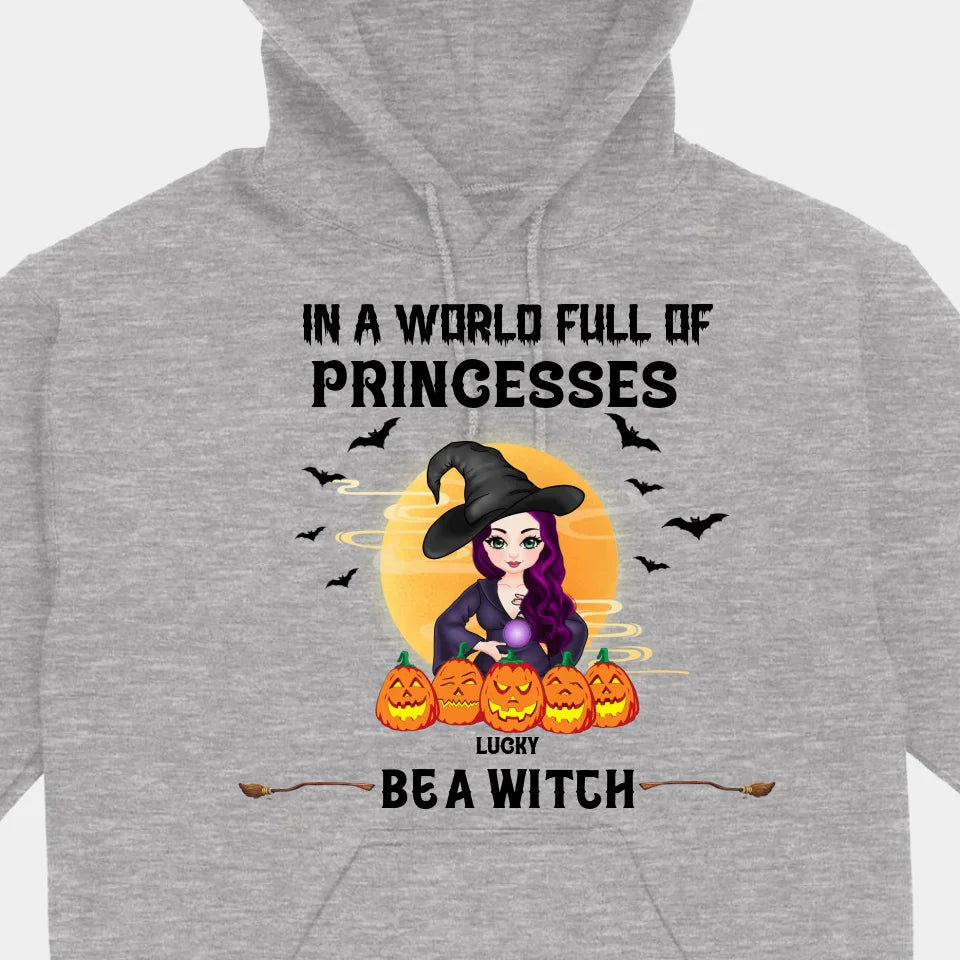 Be A Witch In A World Full Of Princesses - Personalized Custom T-shirts, Sweatshirts, Hoodies - Halloween Gifts For Besties, Sisters, Friends