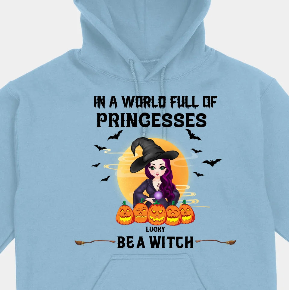 Be A Witch In A World Full Of Princesses - Personalized Custom T-shirts, Sweatshirts, Hoodies - Halloween Gifts For Besties, Sisters, Friends