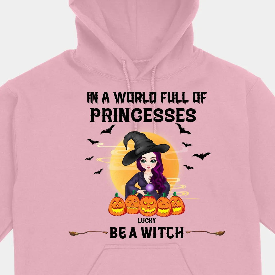 Be A Witch In A World Full Of Princesses - Personalized Custom T-shirts, Sweatshirts, Hoodies - Halloween Gifts For Besties, Sisters, Friends